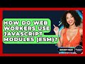 How Do Web Workers Use JavaScript Modules (ESM)? - JavaScript Toolkit