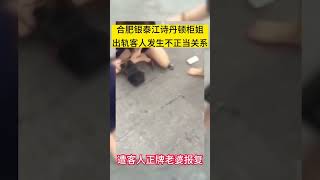 合肥银泰江诗丹顿柜姐出轨客人发生不正当关系，惨遭正宫报复！小三别乱当啊破坏别人感情是真的糟糕#合肥 #银泰 #合肥银泰江诗丹顿 #小三 #报复 #抓奸 #事件 #大漠瓜客