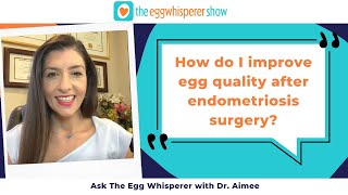 How do I improve egg quality after endometriosis surgery? (Ask the Egg Whisperer with Dr. Aimee)