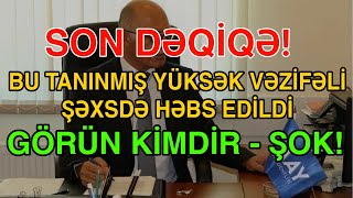 TƏCİLİ! TANINMIŞ YÜKSƏK VƏZİFƏLİ ŞƏXS DƏ HƏBS EDİLDİ: GÖEÜN KİMDİR - ŞOK!