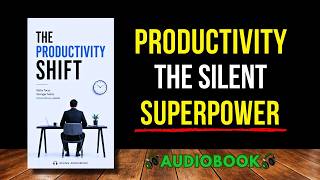 The Productivity Shift: Unlocking Productivity – The Silent Superpower | Audiobook