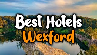 Best Hotels In Wexford - For Families, Couples, Work Trips, Luxury \u0026 Budget