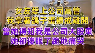 女友愛上公司高管，我拿著鴿子蛋鑽戒離開，當她得知我是公司大股東，她卻傻眼了跪地痛哭#一口氣看完 #小說 #完結小說