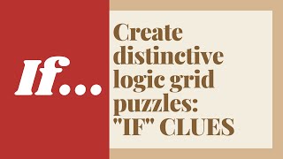 Create distinctive logic puzzles: “IF" CLUES