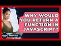 Why Would You Return A Function In JavaScript? - JavaScript Toolkit