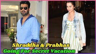 Shraddha Kapoor and Prabhas Going to a Secret Vacation