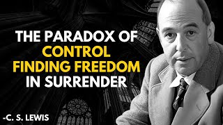 The Paradox of Control: Finding Freedom in Surrender – A C.S. Lewis-Inspired Reflection