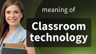 Unlocking the Future: Classroom Technology Explained