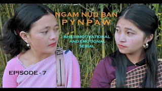 NGAM NUD BAN PYNPAW // EPISODE - 7 // KHASI EMOTIONAL AND MOTIVATIONAL STORY.