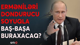 Rusiya İrəvanın dirəncini soyuq qışla qıracaq: Paşinyan 3 milyon ermənini qazsız qoyacaq?