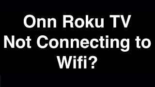 Onn Roku TV Not Connecting to Wifi  -  Fix it Now