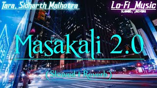 Masakali 2.0 || Slowed+Reverb || A R Rahman || Sidharth Malhotra,Tara Sutaria || Lo-Fi Song 2022 ||