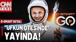 D-Smart GO'da Yayında! Türkiye'nin İnsanlı İlk Uzay Görevini Konu Alıyor: \