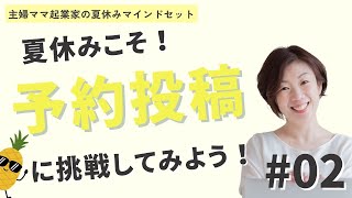 #02 夏休みこそ、予約投稿にチャレンジしよう！【主婦ママ起業家・女性起業家ビジネスマインドセット　@preshine 】