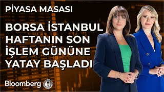 Piyasa Masası - Borsa İstanbul Haftanın Son İşlem Gününe Yatay Başladı | 21 Şubat 2025