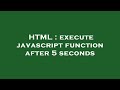 HTML : execute javascript function after 5 seconds