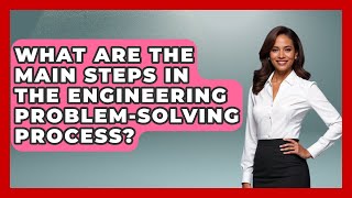 What Are the Main Steps in the Engineering Problem-Solving Process?