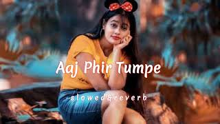 Aaj Phir Tumpe | Lofi Music | [Slowed & Reverb]