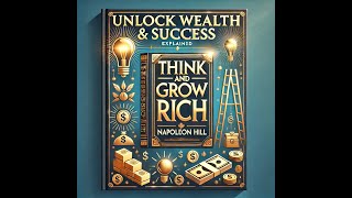 Unlock Wealth \u0026 Success: Think and Grow Rich by Napoleon Hill Explained