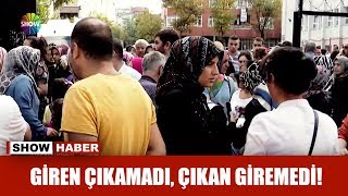 Giren çıkamadı, çıkan giremedi!