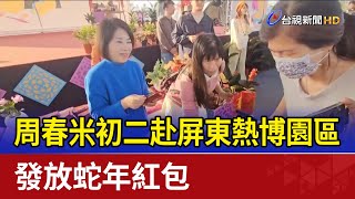 周春米初二赴屏東熱博園區 發放蛇年紅包