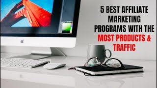 5 Best Affiliate Marketing Programs with the Most Products and Traffic