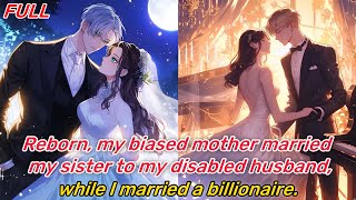 Reborn, my biased mother married my sister to my disabled husband, while I married a billionaire.