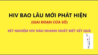 HIV bao lâu mới phát hiện/ Giai đoạn cửa sổ/ Cách xét nghiệm tại nhà nhanh nhất