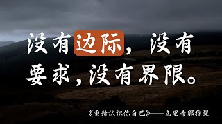 克里希那穆提 | “没有边际，没有要求，没有界限。”《重新认识你自己》3| 名言|智慧.意志力.心灵自由.忧郁哲学.生命.孤独