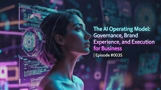The AI Operating Model: Governance, Brand Experience, and Execution for Business | Episode #0035