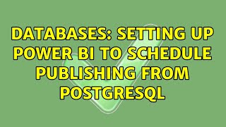 Databases: Setting up Power BI to schedule publishing from PostgreSQL