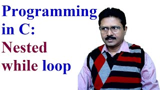 Programming in C: Explanation of Nested while loop with programming examples