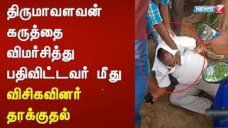 திருமாவளவன் கருத்தை விமர்சித்து பதிவிட்டவர் மீது விசிகவினர் தாக்குதல்