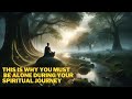 This is why You Must Be Alone During Your Spiritual Journey