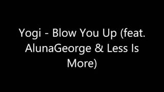 Yogi - Blow You Up (feat. AlunaGeorge \u0026 Less Is Moore)