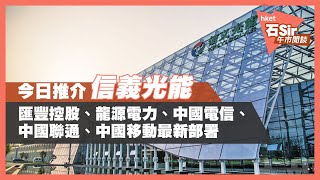 【石Sir午市閒談】今日推介信義光能 ｜滙豐、龍源電力、中電信、聯通、中移動最新部署（立即觀看）