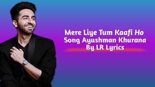 Mere Liye Tum Kaafi Ho Song Lyrics | Shubh Mangal Zyada Saavdhan | Ayushman Khurana By LR Lyrics
