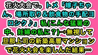 【スカッとする話】花火大会で。トメ「嫁子ちゃん、場所取り＆飲食物の手配ヨロシク♪」私(こんな猛暑の中、妊婦の私に？)→無視して旦那上司の新築高層マンションで花火大会を楽しんだ結果…