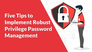 Five Tips to Implement Robust Privilege Password Management