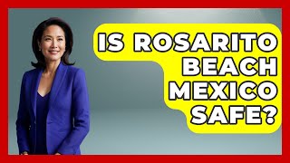 Is Rosarito Beach Mexico Safe? - Magical Mexico Moments