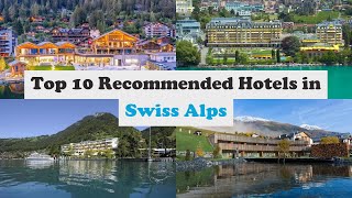 Top 10 Recommended Hotels In Swiss Alps | Top 10 Best 5 Star Hotels In Swiss Alps