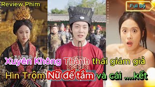 Review Phim : Giáo sư thuốc súng xuyên không thành thái giám giả , chinh phục nữ đế bằng tài năng