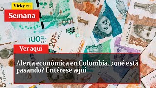 Alerta económica en Colombia, ¿QUÉ ESTÁ PASANDO? Entérese aquí | Vicky en Semana