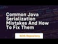 common java serialization mistakes and how to fix them