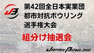 第42回全日本実業団都市対抗ボウリング選手権大会　組分け抽選会