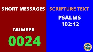 SHORT MESSAGE (0024) ON PSALMS 102:12