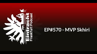 EP#570 - MVP Skhiri | Eintracht Frankfurt Podcast