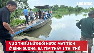 Vụ 3 thiếu nữ đuối nước mất tích ở Bình Dương, đã tìm thấy 1 thi thể | Báo Lao Động