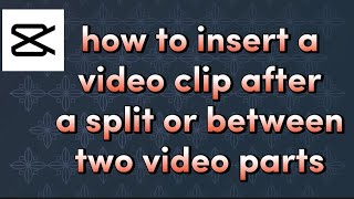how to insert a video clip after a split with CapCut video editor