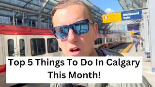 Top 5 Things To Do In Calgary This Month!